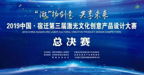 2019中国宿迁第三届激光文化创意产品设计大赛总决赛即将上演 科技与艺术的璀璨交汇